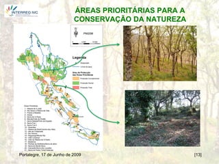 ÁREAS PRIORITÁRIAS PARA A
                           CONSERVAÇÃO DA NATUREZA




Portalegre, 17 de Junho de 2009                        [13]
 