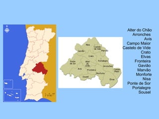 Alter do Chão Arronches  Avis Campo Maior  Castelo de Vide  Crato  Elvas  Fronteira  Gavião  Marvão  Monforte Nisa  Ponte de Sor  Portalegre  Sousel  