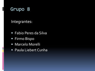 Grupo 8

Integrantes:

 Fabio Peres da Silva
 Firmo Bispo
 Marcelo Morelli
 Paula Liebert Cunha
 