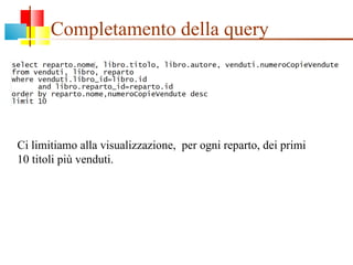Completamento della query Ci limitiamo alla visualizzazione,  per ogni reparto, dei primi 10 titoli più venduti.  