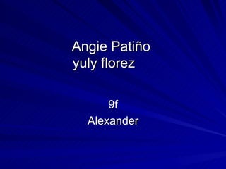 Angie Patiño
yuly florez

      9f
  Alexander
 