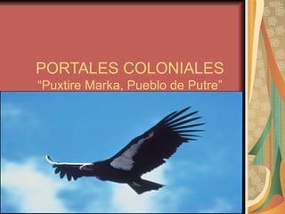 PORTALES COLONIALES “Puxtire Marka, Pueblo de Putre” Ruta Historica Colonial y Fotografica 
