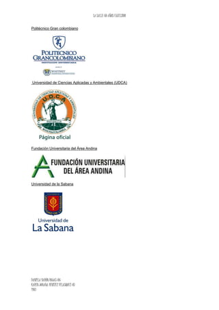 LA SALLE 60 AÑOS EXCELSIOR
DANIELA BARÒN ROJAS-06
KAREN JOHANA BENITEZ VELASQUEZ-07
1103
Politécnico Gran colombiano
Universidad de Ciencias Aplicadas y Ambientales (UDCA)
Fundación Universitaria del Área Andina
Universidad de la Sabana
 