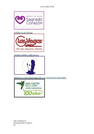LA SALLE 60 AÑOS EXCELSIOR
DANIELA BARÒN ROJAS-06
KAREN JOHANA BENITEZ VELASQUEZ-07
1103
CLÍNICA LAS VEGAS
CLINICA JOSE A. RIVAS S.A.
HOSPITAL UNIVERSITARIO DE SAN VICENTE FUNDACIÓN.
 