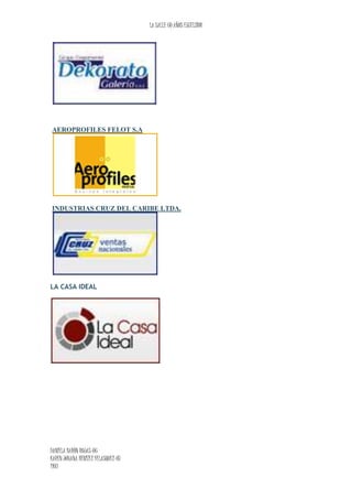 LA SALLE 60 AÑOS EXCELSIOR
DANIELA BARÒN ROJAS-06
KAREN JOHANA BENITEZ VELASQUEZ-07
1103
AEROPROFILES FELOT S.A
INDUSTRIAS CRUZ DEL CARIBE LTDA.
LA CASA IDEAL
 