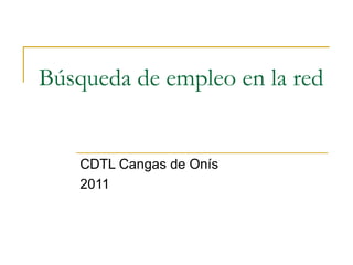 Búsqueda de empleo en la red


    CDTL Cangas de Onís
    2011
 