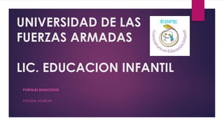 UNIVERSIDAD DE LAS 
FUERZAS ARMADAS 
LIC. EDUCACION INFANTIL 
PORTALES EDUACTIVOS 
PAULINA AGUILAR 
 