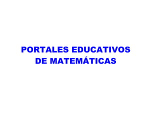 PORTALES EDUCATIVOS
  DE MATEMÁTICAS
 