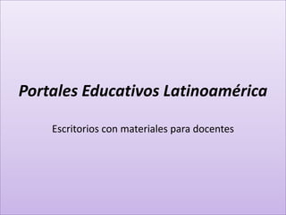 Portales Educativos LatinoaméricaEscritorios con materiales para docentes 