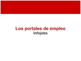 Los portales de empleo
Infojobs
 
