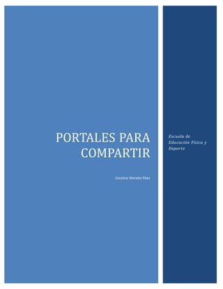 PORTALES PARA 
COMPARTIR 
Coraima Morales Páez 
Escuela de 
Educación Física y 
Deporte 
 