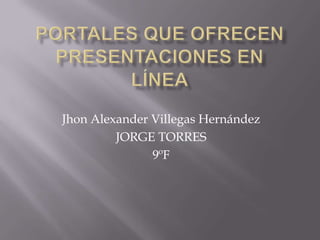 Jhon Alexander Villegas Hernández
         JORGE TORRES
               9ºF
 