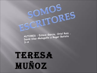 AUTORES : Esteve Garcia, Oriol Ruiz , David Díaz-Malaguilla y Roger Batista  3-A Teresa  Muñoz 