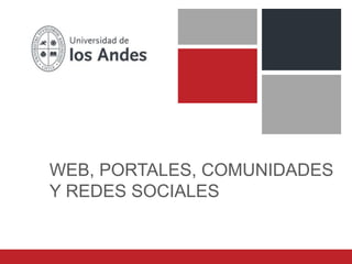 WEB, PORTALES, COMUNIDADES
Y REDES SOCIALES
 