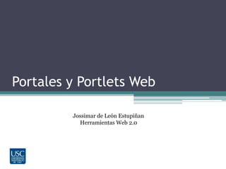 Portales y Portlets Web Jossimar de León Estupiñan Herramientas Web 2.0 