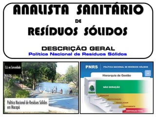 ANALISTA SANITÁRIO
DE
RESÍDUOS SÓLIDOS
DESCRIÇÃO GERAL
Política Nacional de Resíduos Sólidos
 