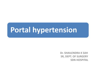Portal hypertension
Dr. SHAILENDRA K SAH
SR, DEPT. OF SURGERY
SDN HOSPITAL
 