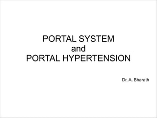 PORTAL SYSTEM
and
PORTAL HYPERTENSION
Dr. A. Bharath
 