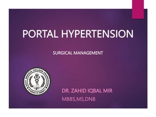 PORTAL HYPERTENSION
SURGICAL MANAGEMENT
DR. ZAHID IQBAL MIR
MBBS,MS,DNB
 