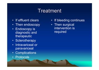 Treatment
• If effluent clears   • If bleeding continues
• Then endoscopy       • Then surgical
• Endoscopy is           i...
