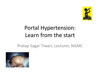 Portal Hypertension:
Learn from the start
Pratap Sagar Tiwari, Lecturer, NGMC

 