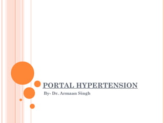PORTAL HYPERTENSION
By- Dr. Armaan Singh
 