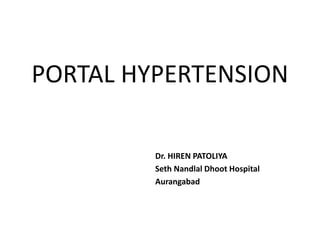 PORTAL HYPERTENSION
Dr. HIREN PATOLIYA
Seth Nandlal Dhoot Hospital
Aurangabad
 