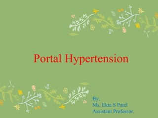 Portal Hypertension
By,
Ms. Ekta S Patel
Assistant Professor.
 