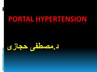 PORTAL HYPERTENSION
‫د‬.‫حجازى‬ ‫مصطفى‬
 