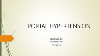 PORTAL HYPERTENSION
COMPILED BY :
MR. ASHISH H. ROY
(Nursing Tutor)
 