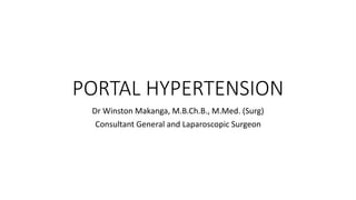 PORTAL HYPERTENSION
Dr Winston Makanga, M.B.Ch.B., M.Med. (Surg)
Consultant General and Laparoscopic Surgeon
 