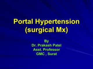 Portal Hypertension
(surgical Mx)
By
Dr. Prakash Patel
Asst. Professor
GMC , Surat
 
