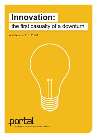 Innovation:
 the first casualty of a downturn
A whitepaper from Portal
 