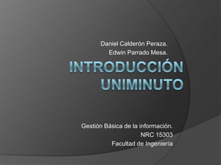 Daniel Calderón Peraza.
Edwin Parrado Mesa.
Gestión Básica de la información.
NRC 15303
Facultad de Ingeniería
 