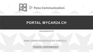 PORTAL MYCAR24.CH
www.panacom.ch
▷ Pana Communication
PANA COMMUNICATION KURZ VORSTELLT.
TERMIN VEREINBAREN
 