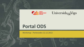 Portal ODS
Workshop - Pontevedra 12.12.2013

1

 