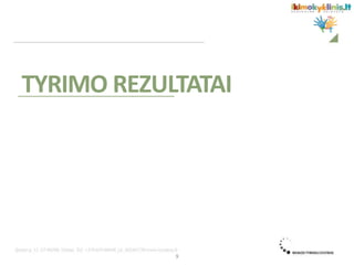 TYRIMO REZULTATAI
9
 
