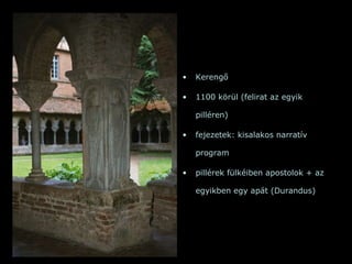 Kerengő  1100 körül (felirat az egyik pilléren) fejezetek: kisalakos narratív program pillérek fülkéiben apostolok + az egyikben egy apát (Durandus) 