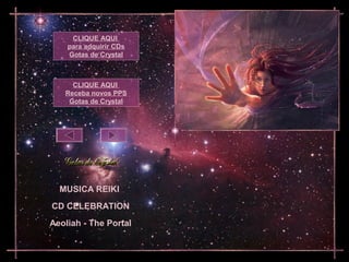 CLIQUE AQUI
    para adquirir CDs
    Gotas de Crystal



     CLIQUE AQUI
   Receba novos PPS
    Gotas de Crystal




  MUSICA REIKI
CD CELEBRATION
Aeoliah - The Portal
 