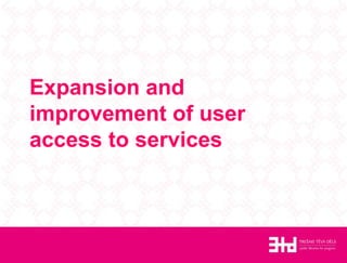 Expansion and improvement of user access to services 