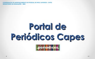 COORDENAÇÃO DE APERFEIÇOAMENTO DE PESSOAL DE NÍVEL SUPERIOR - CAPES
MINISTÉRIO DA EDUCAÇÃO - MEC
Portal dePortal de
Periódicos CapesPeriódicos Capes
1
 