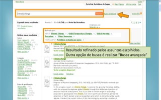 Portal de Periódicos da CAPES
Resultado refinado pelos assuntos escolhidos.
Outra opção de busca é realizar “Busca avançada”
 