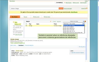 Portal de Periódicos da CAPES
Também é possível salvar as referências desejadas
para envio a sistemas gerenciadores de referências.
 