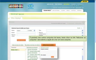 Portal de Periódicos da CAPES
É possível criar outros conjuntos de bases, basta clicar no link “Adicionar ao
conjunto”. Será aberta a opção de criar um novo conjunto.
 