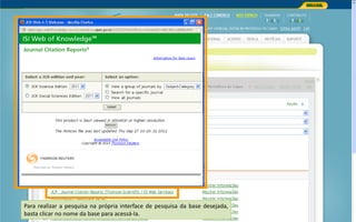Portal de Periódicos da CAPES
Para realizar a pesquisa na própria interface de pesquisa da base desejada,
basta clicar no nome da base para acessá-la.
 