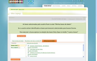 Portal de Periódicos da CAPES
As bases selecionadas pelo usuário ficam na aba “Minhas bases de dados”.
Se o usuário estiver identificado as bases permanecem selecionadas para buscas futuras.
Para executar a busca apenas na seleção das bases feita clique no botão “Ir para a busca”
 