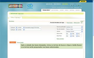 Portal de Periódicos da CAPES
Após a seleção das bases desejadas, inclua os termos de busca e clique o botão Buscar
e os termos serão pesquisados nas bases selecionadas.
 