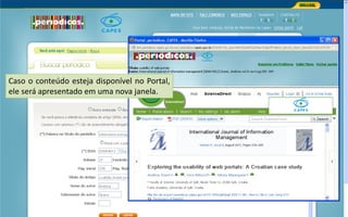 Portal de Periódicos da CAPES
Caso o conteúdo esteja disponível no Portal,
ele será apresentado em uma nova janela.
 