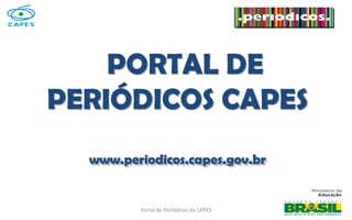Portal de Periódicos da CAPES
PORTAL DE
PERIÓDICOS CAPES
www.periodicos.capes.gov.br
1
 