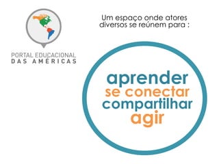 aprender
se conectar
compartilhar
agir
Um espaço onde atores
diversos se reúnem para :
 